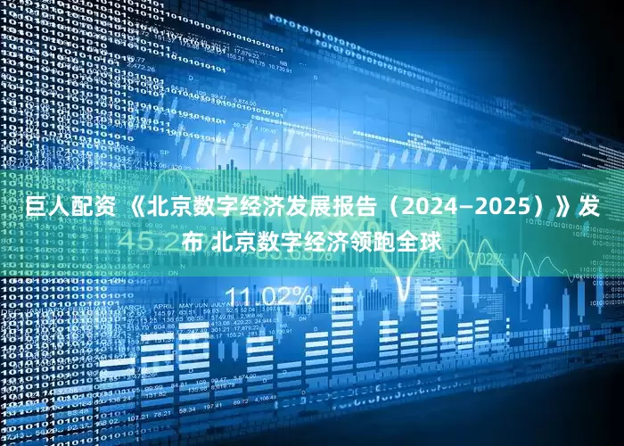巨人配资 《北京数字经济发展报告（2024—2025）》发布 北京数字经济领跑全球